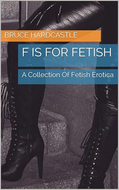 F Is For Fetish: A Collection Of Fetish Erotica