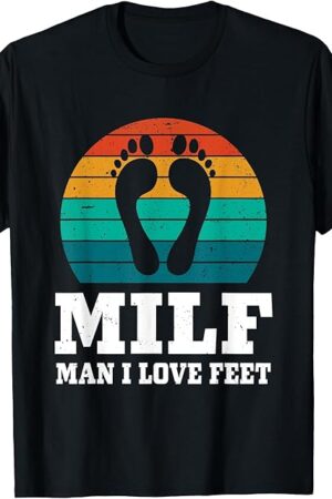 Foot Fetish MILF Man I Love Feet T-Shirt