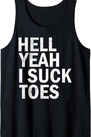 Hell Yeah I Suck Toes Funny Humor Foot Fetish Sucking Toes Tank Top