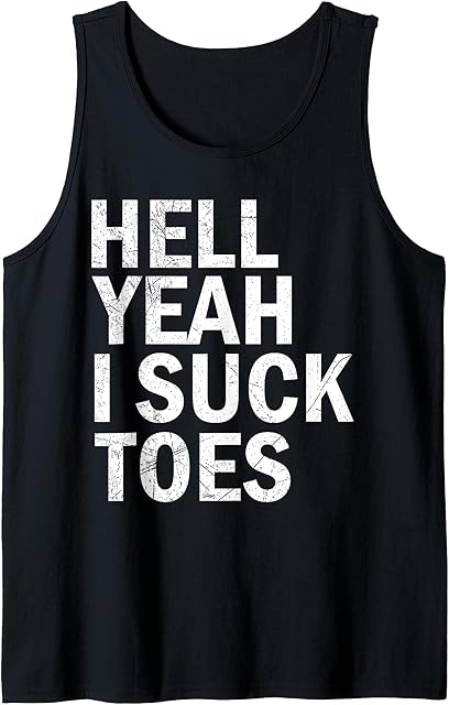 Hell Yeah I Suck Toes Funny Humor Foot Fetish Sucking Toes Tank Top