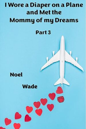 I Wore a Diaper on a Plane and Met the Mommy of my Dreams (An ABDL story): Part 3