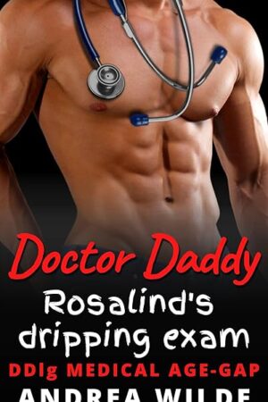 Doctor Daddy - Rosalind's Dripping Exam: DDlg Medical Age Gap (Sexy Doctor Daddies Give Medical Exams)
