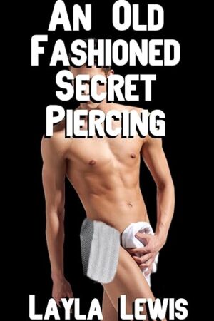 An Old Fashioned Secret Piercing (a piercing fetish and BDSM erotica)