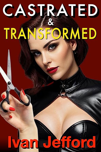 Castrated & Transformed: A FemDom BDSM Erotica Story