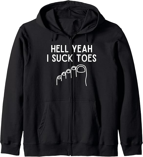Funny Foot Fetish Sucking Toes Joke Hell Yeah I Suck Toes Zip Hoodie