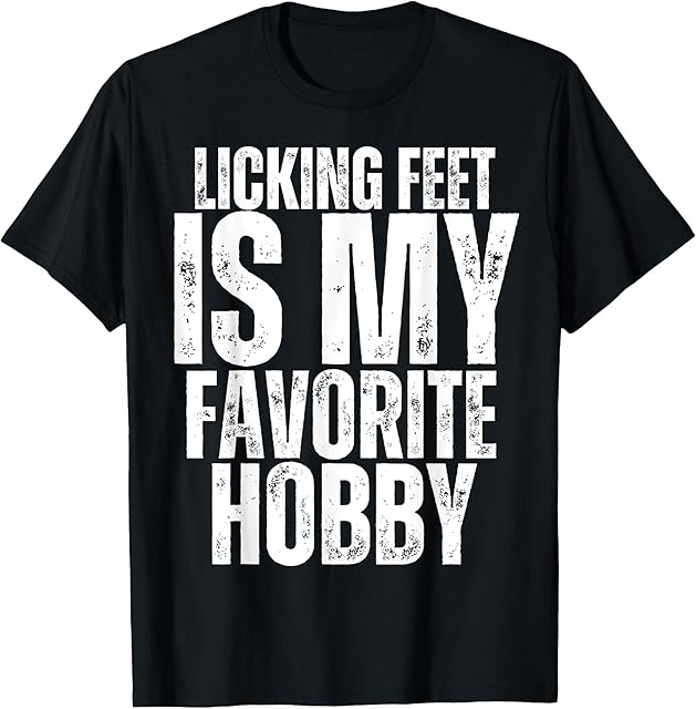 Licking Feet is my Favorite Hobby Funny Foot Fetish Joke T-Shirt