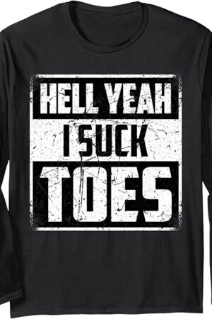Funny Foot Fetish Sucking Toes Joke Hell Yeah I Suck Toes Long Sleeve T-Shirt