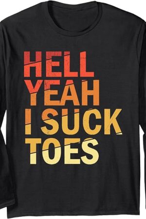 Funny Foot Fetish Sucking Toes Joke Hell Yeah I Suck Toes Long Sleeve T-Shirt