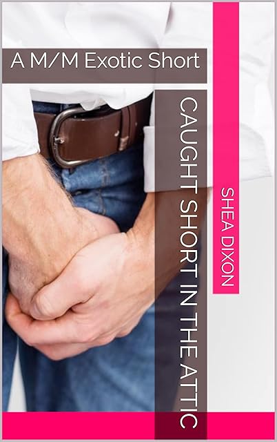 Caught Short In The Attic: A M/M Exotic Short (Caught Short Shorts Book 1)