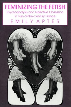 Feminizing the Fetish: Psychoanalysis and Narrative Obsession in Turn-of-the Century France