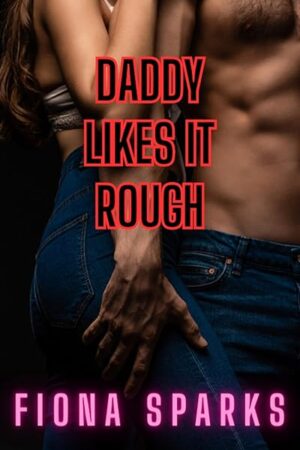 Daddy Likes it Rough: An Explicit Taboo Erotic Short Story (Daddy Issues, Erotic tales of Older Alpha Males)