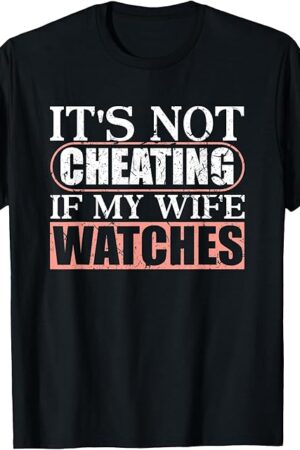 It's Not Cheating If My Wife Watches Sexy Threesome Fetish T-Shirt