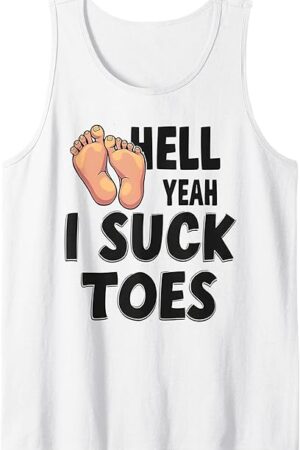 Funny Foot Fetish Sucking Toes Joke Hell Yeah I Suck Toes Tank Top