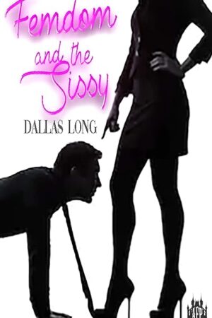 Femdom and the Sissy: Male Submission, Crossdressing, and Humiliation (Female Domination Book 2)