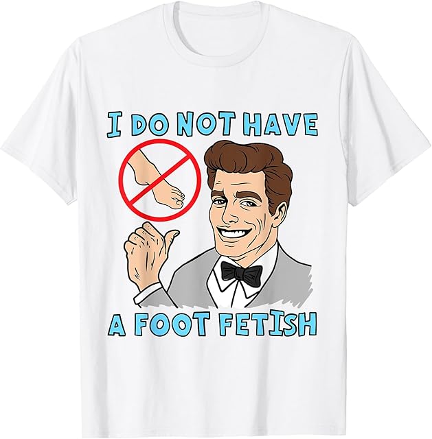 I Do Not Have A Foot Fetish Foot Lover I Love Feet T-Shirt