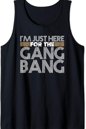 I'm Just Here For The Gang Bang Funny BDSM Sexy Kinky Fetish Tank Top