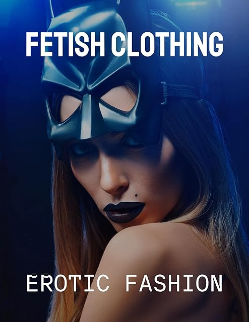 Fetish Clothing to Spice Up Your Fantasy: Erotic Fashion (Sexual Education Series)