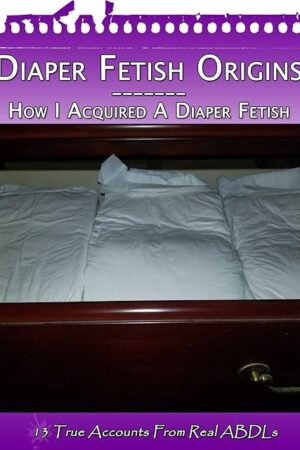 Diaper Fetish Origins - How I Acquired A Diaper Fetish