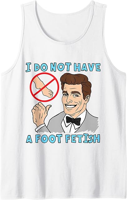 I Do Not Have A Foot Fetish Foot Lover I Love Feet Tank Top