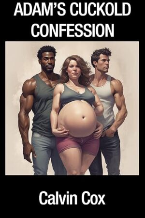 25. Adam's Cuckold's Confession: Exploring Desire, Embracing Transformation (Calvin Cox - Ultimate Breeding Bull Book 8)