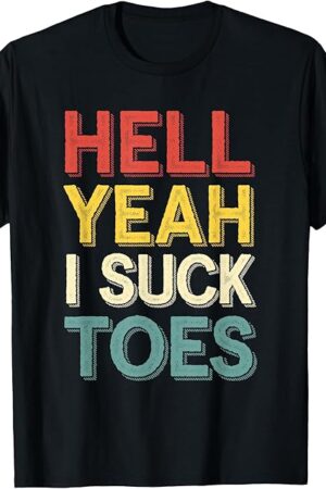 Funny Foot Fetish Hell Yeah I Suck Toes Joke Men Women Boys T-Shirt