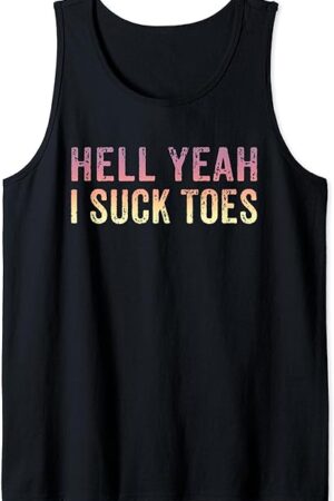 Funny Foot Fetish Sucking Toes Joke Hell Yeah I Suck Toes Tank Top