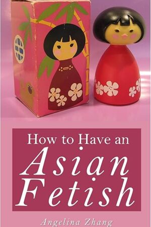 How to Have an Asian Fetish
