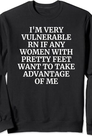 I'm Very Vulnerable rn Funny Foot Fetish Pretty Foot Lover Sweatshirt