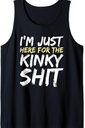I'm Just Here For The Kinky Shit BDSM Gang Bang Sexy Fetish Tank Top