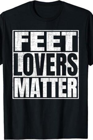 Feet Lovers Matter Funny Saying Foot Fetish T-Shirt