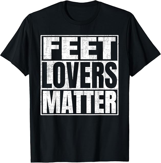 Feet Lovers Matter Funny Saying Foot Fetish T-Shirt