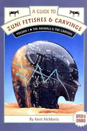 A Guide to Zuni Fetishes and Carvings: The Animals and the Carvers. Vol I