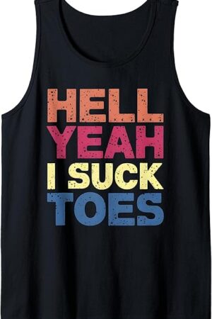 Funny Foot Fetish Sucking Toes Joke Hell Yeah I Suck Toes Tank Top