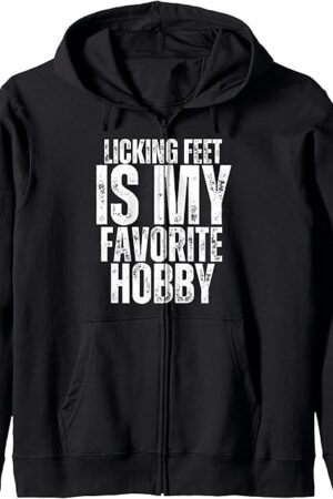 Licking Feet is my Favorite Hobby Funny Foot Fetish Joke Zip Hoodie