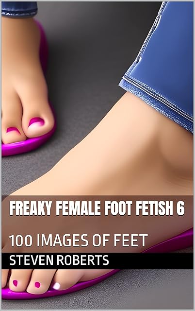 Freaky Female Foot Fetish 6: 100 Images of Feet