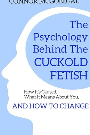 The Psychology Behind The Cuckold Fetish: How It's Caused, What It Means About You, And How To Change