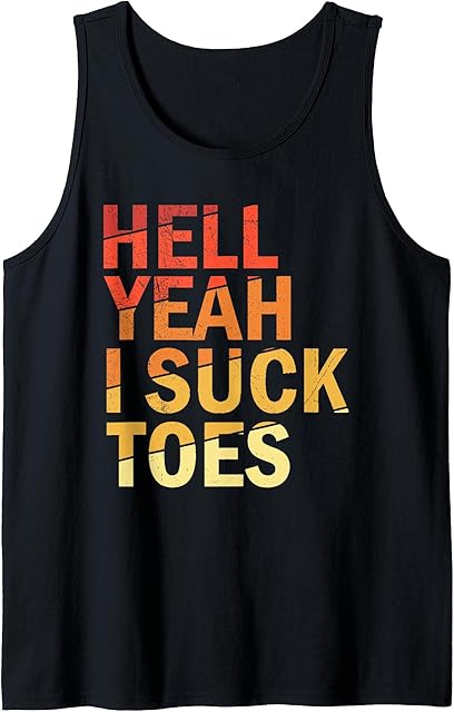 Funny Foot Fetish Sucking Toes Joke Hell Yeah I Suck Toes Tank Top
