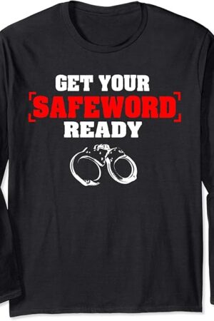 Get Your Safe Word Ready | Kinky BDSM Sex Fetish Gift Long Sleeve T-Shirt