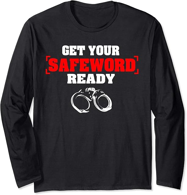 Get Your Safe Word Ready | Kinky BDSM Sex Fetish Gift Long Sleeve T-Shirt