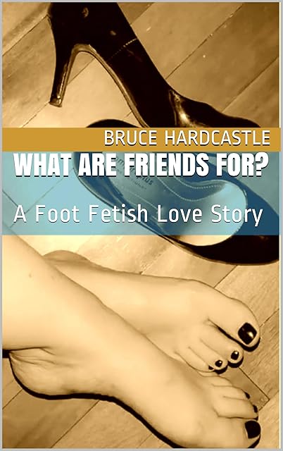 What Are Friends For?: A Foot Fetish Love Story (Foot Fetish Love Stories)