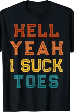 Vintage Foot Fetish Sucking Toes Joke Hell Yeah I Suck Toes T-Shirt