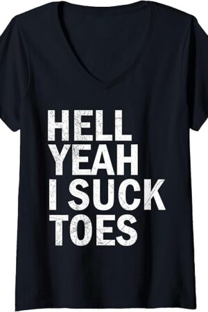 Womens Hell Yeah I Suck Toes Funny Humor Foot Fetish Sucking Toes V-Neck T-Shirt