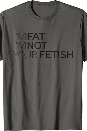Im fat Im not your fetish