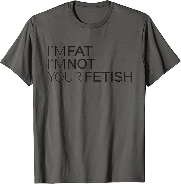 Im fat Im not your fetish
