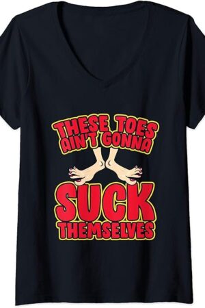 Womens These Toes Ain't Gonna Suck Themselves Funny Foot Fetish V-Neck T-Shirt