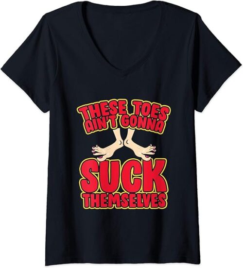 Womens These Toes Ain't Gonna Suck Themselves Funny Foot Fetish V-Neck T-Shirt