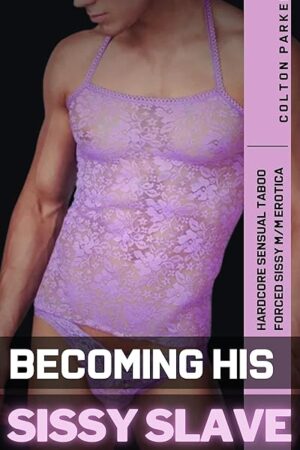 Becoming His Sissy Slave: Hardcore Forced Feminization BDSM Male Chastity M/M Erotica