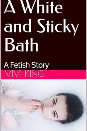 A White and Sticky Bath: A Fetish Story