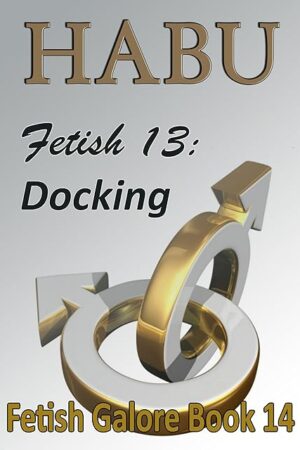 Fetish 13: Docking: A Gay Sex Fetish Short (Gay Sex Fetish Shorts Book 14)
