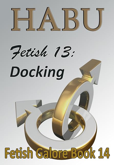 Fetish 13: Docking: A Gay Sex Fetish Short (Gay Sex Fetish Shorts Book 14)